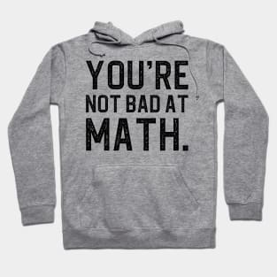 You're Not Bad At Math Hoodie